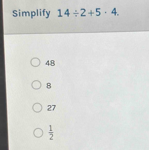 Simplify 14/ 2+5· 4.
48
8
27
 1/2 