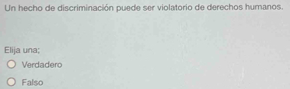 Un hecho de discriminación puede ser violatorio de derechos humanos.
Elija una;
Verdadero
Falso