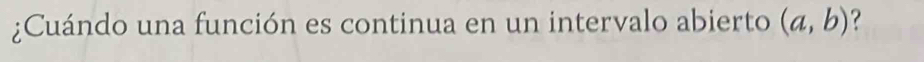 ¿Cuándo una función es continua en un intervalo abierto (a,b) ?