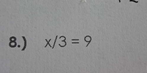 8.) x/3=9