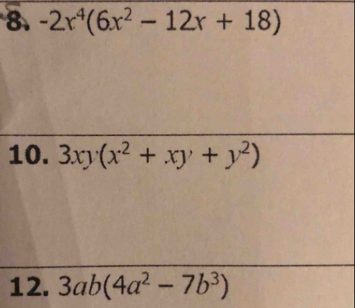 -2x^4(6x^2-12x+18)
10. 3xy(x^2+xy+y^2)
12. 3ab(4a^2-7b^3)