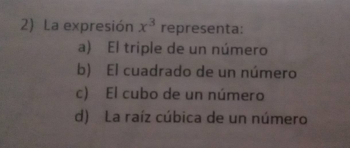 La expresión x^3 representa:
a) El triple de un número
b) El cuadrado de un número
c) El cubo de un número
d) La raíz cúbica de un número