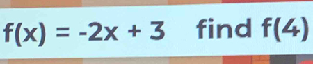 f(x)=-2x+3 find f(4)