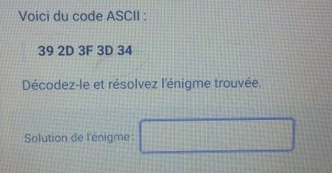 Solved: Voici du code ASCII : 39 2D 3F 3D 34 Décodez-le et résolvez l ...