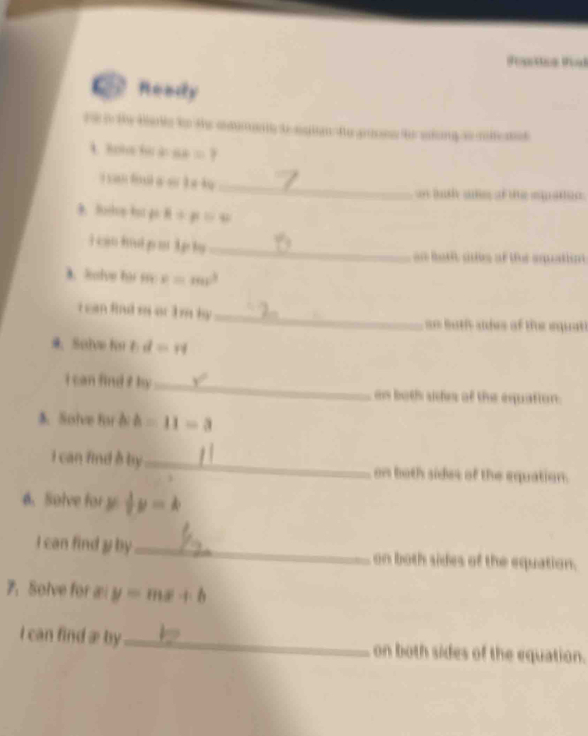 foas tha 
Ready 
t in the tarie te the adumanty to sglion te gross te aong so ril ad
64= ? 
f a=1+4a
_ 
an tuth ae of te epanen 
8. Borkve kat go R+p=0
i can hul p u A p bo 
_ 
an both sies of the equatlim 
B. Rolve ha HF_circ  x=mv^3
_ 
I can find m or 1 m by 
an both ades of the equati 
4 Solve for d=n
i can find t by_ 
on both sides of the equation. 
B. Solve for h=11=a
i can find δ by _on both sides of the equation. 
6. Solve for y  1/2 y=k
I can find y by _on both sides of the equation. 
7 Solve for æ y=mx+b
I can find æ by_ on both sides of the equation.