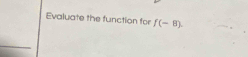 Evaluate the function for f(-8). 
_