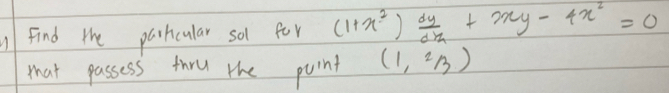 find the parhcular sol for (1+x^2) dy/dx +2xy-4x^2=0
tat passess thru the paint (1,2/3)