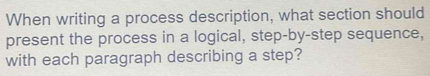 Solved: When writing a process description, what section should present ...