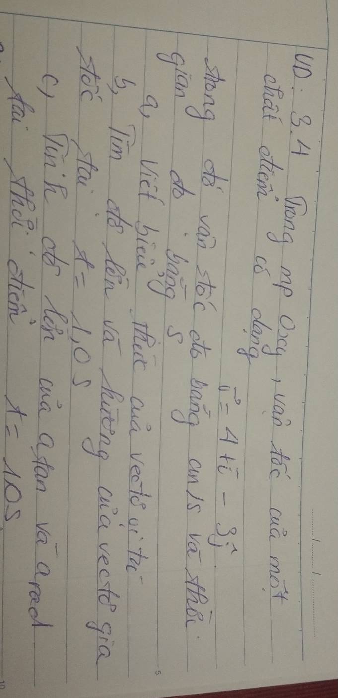 uD: 3. 4 Drong mp Oicg, ván tóc cuā mot 
chat ettem có dang 
vector v=4+overline overline vector v 
shrong dó van stoc ato bāng an/s va thǎ 
Gian do bong s 
a, viet bieie heir aa vecto oi th 
5 Tim do Rón vá huèng ca vecte gia 
Hoc fa t=1,0s
c) linh do lon wa afan va arad 
fai tha dicm
t=105