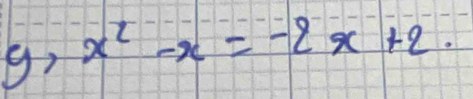 g: x^2-x=-2x+2.