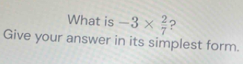 What is -3*  2/7  ? 
Give your answer in its simplest form.