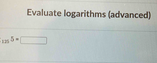 Evaluate logarithms (advanced)
_1255=□