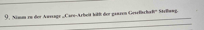 Nimm zu der Aussage „,Care-Arbeit hilft der ganzen Gesellschaft“ Stellung. 
_ 
_