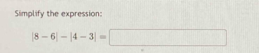 Simplify the expression:
|8-6|-|4-3|=□