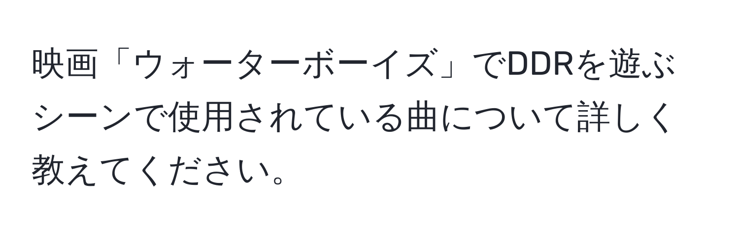 映画「ウォーターボーイズ」でDDRを遊ぶシーンで使用されている曲について詳しく教えてください。