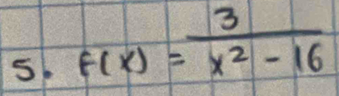 5 f(x)= 3/x^2-16 