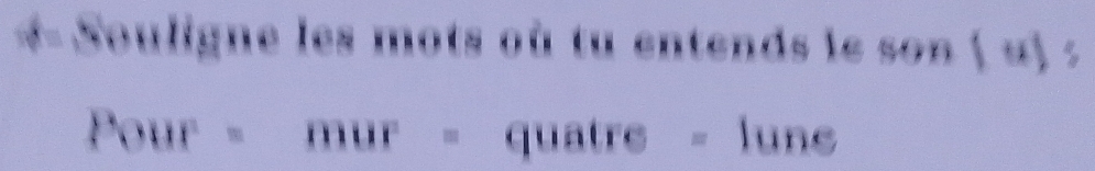 « Souligne les mots où tu entends le son ( α) : 
Pour =mur = quatre = lun