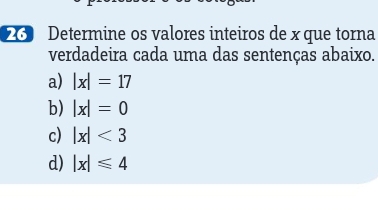 Determine os valores inteiros de x que torna
verdadeira cada uma das sentenças abaixo.
a) |x|=17
b) |x|=0
c) |x|<3</tex>
d) |x|≤ 4