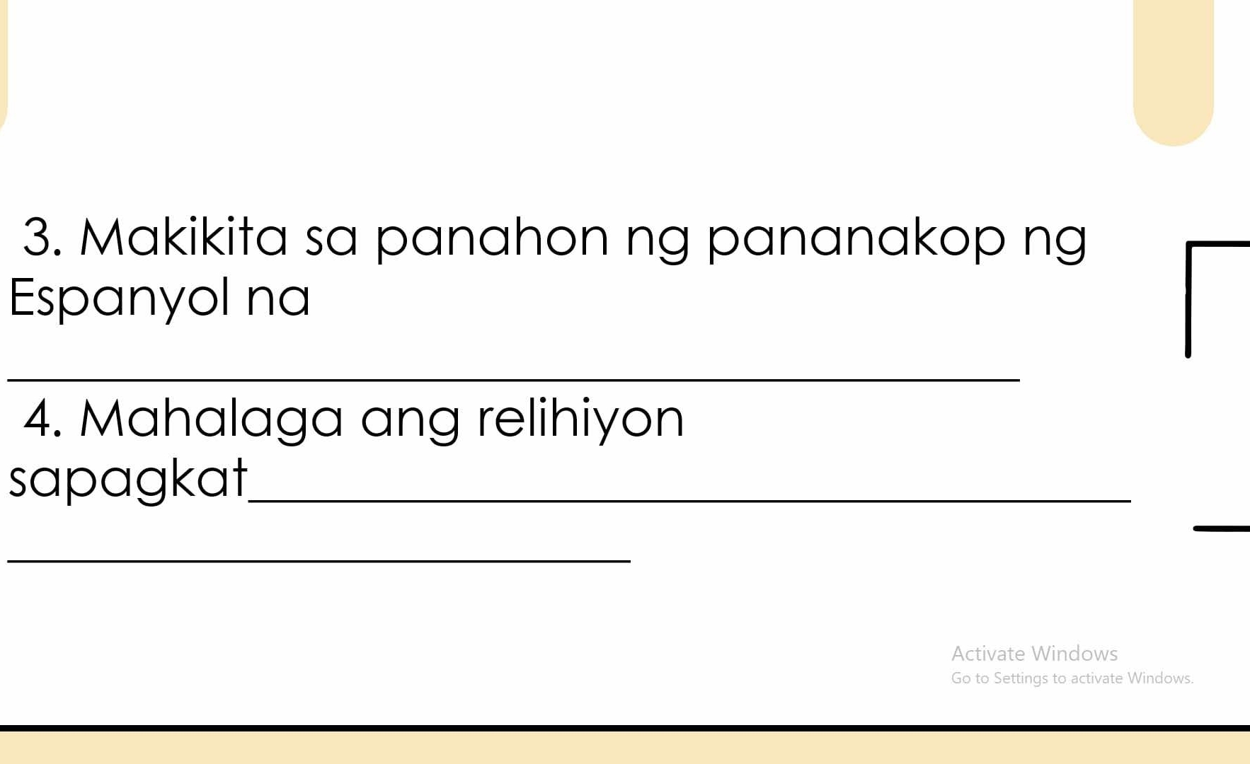 Makikita sa panahon ng pananakop ng 
Espanyol na 
_ 
4. Mahalaga ang relihiyon 
sapagkat_ 
_ 
Activate Windows 
Go to Settings to activate Windows.