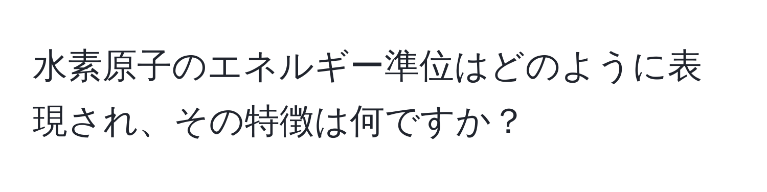 水素原子のエネルギー準位はどのように表現され、その特徴は何ですか？