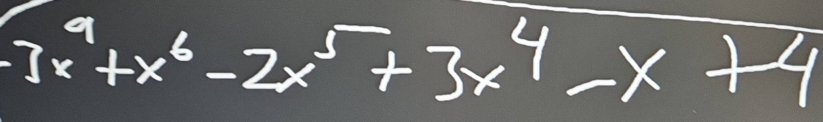 7x^9+x^6-2x^5+3x^4-x+4