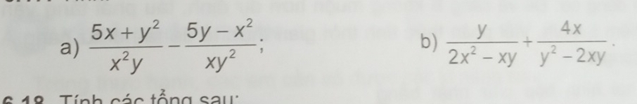  (5x+y^2)/x^2y - (5y-x^2)/xy^2 ; b)  y/2x^2-xy + 4x/y^2-2xy . 
40 ác tổng sau: