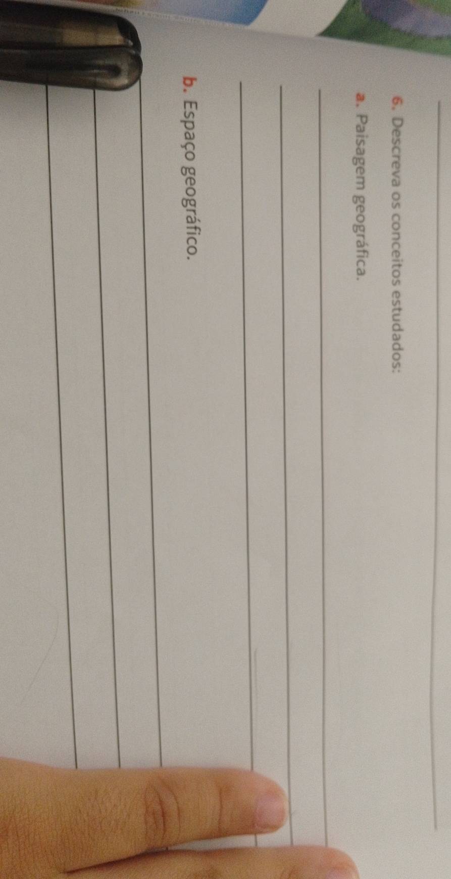 Descreva os conceitos estudados: 
a. Paisagem geográfica. 
_ 
_ 
_ 
b. Espaço geográfico. 
_ 
_ 
_ 
_ 
_