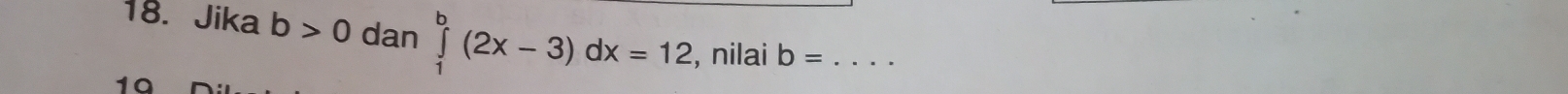 Jika b>0 dan ∈tlimits _1^b(2x-3)dx=12 , nilai b= _ 
1Ω