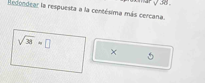 mar sqrt(38). 
Redondear la respuesta a la centésima más cercana.
sqrt(38)approx □
×