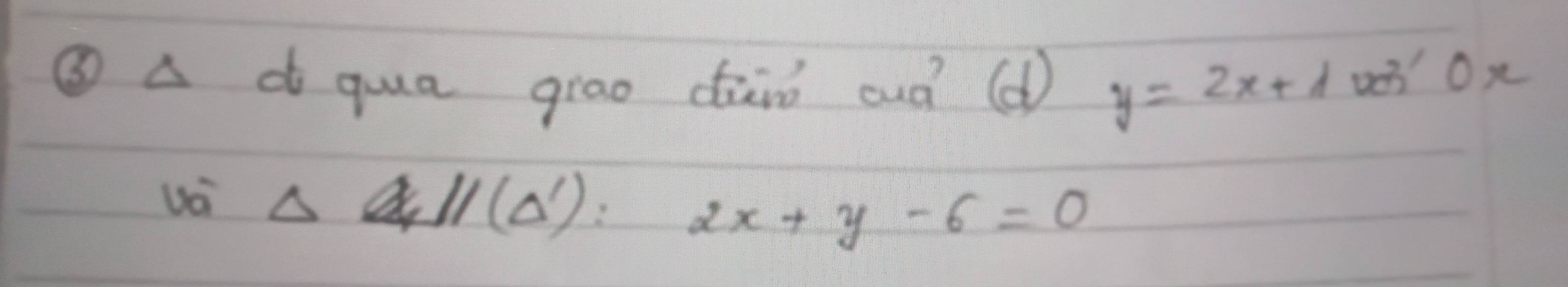 ③A d qua giāo cànò cuà (d) y=2x+1ot'0x 
Uoi Delta U_Lparallel (Delta '):2x+y-6=0