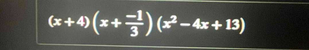 (x+4)(x+ (-1)/3 )(x^2-4x+13)