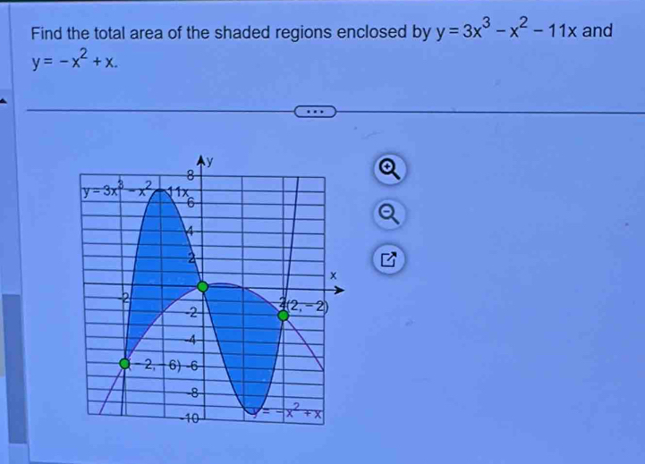 Find the total area of the shaded regions enclosed by y=3x^3-x^2-11x and
y=-x^2+x.