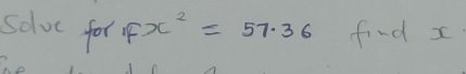 solvc for ifx^2=57.36 find x