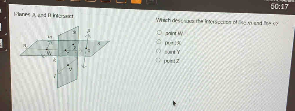 50:17
Planes A and B intersect. Which describes the intersection of line m and line n?
point W
point X
point Y
point Z