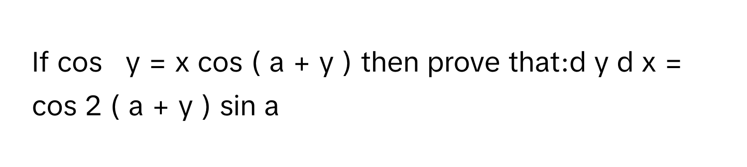 Solved: If cos y = x cos ( a + y ) then prove that:d y d x = c [Math]