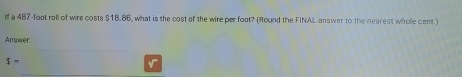 If a 487-foot roll of wire costs $18.86, what is the cost of the wire per foot? (Round the FINAL answer to the nearest whole cent.) 
Answer.
$=