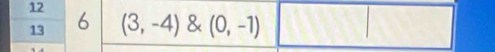 12 
13 6 (3,-4) & (0,-1)