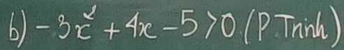 -3x^2+4x-5>0 (P Tnih )