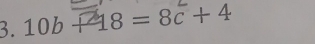 10b + 18 = 8c + 4