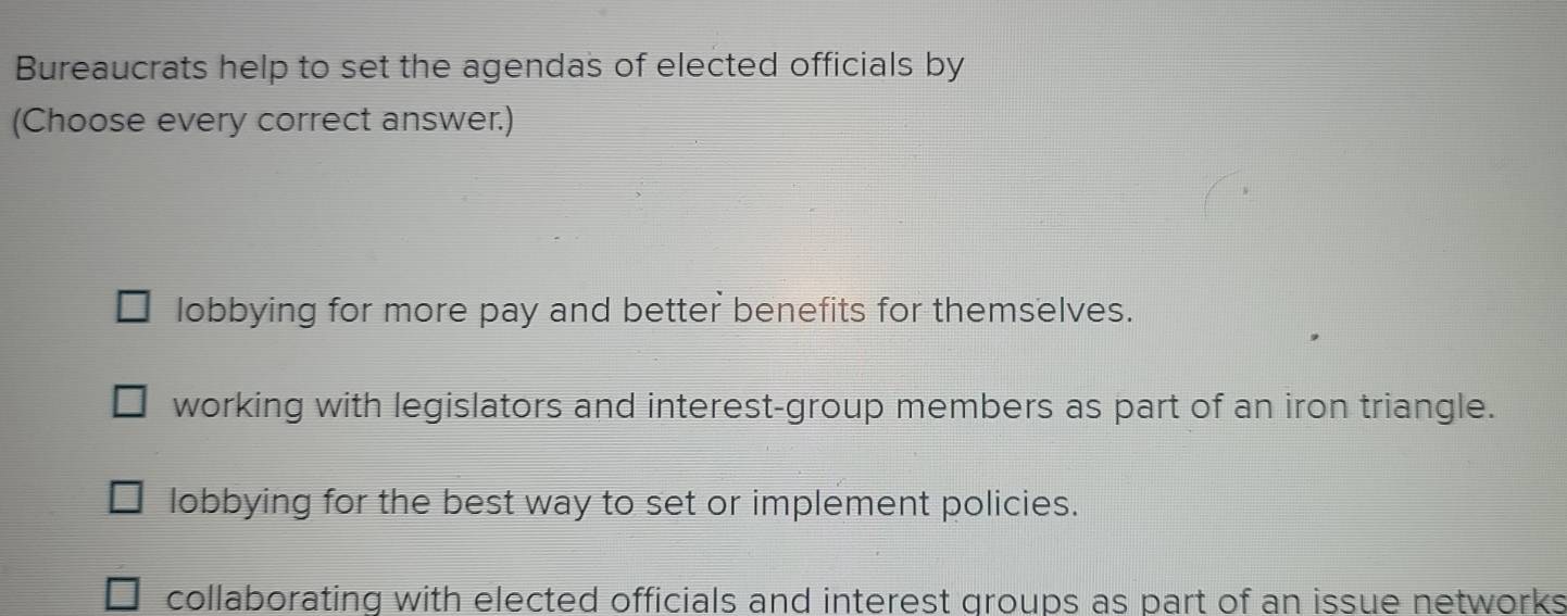 Solved: Bureaucrats help to set the agendas of elected officials by (Choose  every correct answer.) [Social Science]