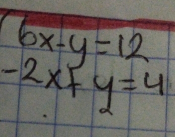 beginarrayr 6x-y=12 -2x+y=4endarray