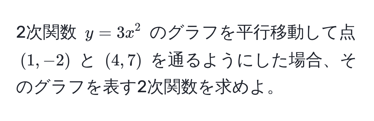 2次関数 $y = 3x^2$ のグラフを平行移動して点 $(1, -2)$ と $(4, 7)$ を通るようにした場合、そのグラフを表す2次関数を求めよ。