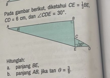 Pada gambar berikut, diketahui CE= 1/3 BE,
∠ CDE=30°.
Hitunglah:
a. panjang BE,
b. panjang AB, jika tan θ = 3/8 .