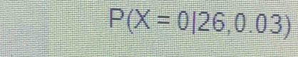 P(X=0|26,0.03)