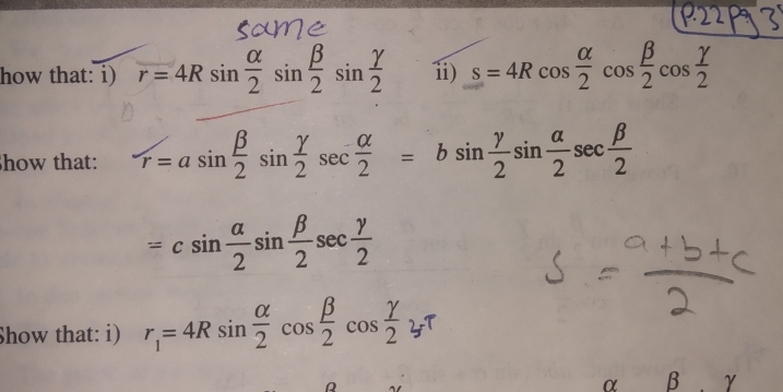 how that: i) r=4Rsin  alpha /2 sin  beta /2 sin  gamma /2  1) s=4Rcos  alpha /2 cos  beta /2 cos  gamma /2 
how that: tau =asin  beta /2 sin  gamma /2 sec  alpha /2 =bsin  gamma /2 sin  alpha /2 sec  beta /2 
=csin  alpha /2 sin  beta /2 sec  gamma /2 
Show that: i) r_1=4Rsin  alpha /2 cos  beta /2 cos  gamma /2 
A
α B γ