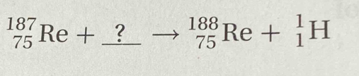 _(75)^(187)Re+_ ?to _(75)^(188)Re+_1^1H