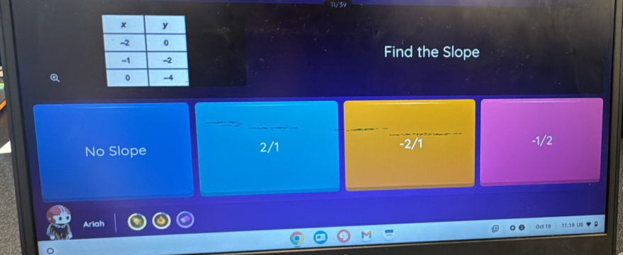 Find the Slope
_
_
_
No Slope 2/1 -2/1
-1/2
Ariah Oct 10 11:19 Us
a