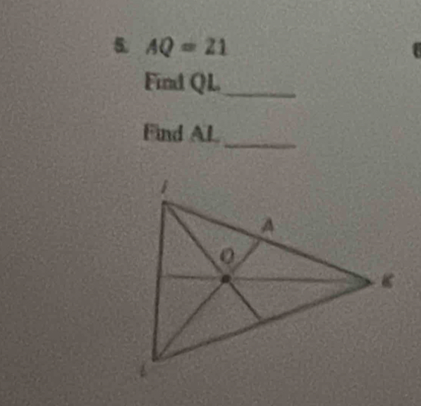 5 AQ=21
Find QL._ 
_ 
Find AL