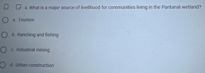 What is a major source of livelihood for communities living in the Pantanal wetland?
a. Tourism
b. Ranching and fishing
c. Industrial mining
d. Urban construction