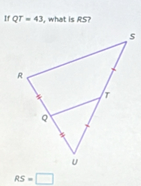 If QT=43 , what is RS?
RS=□